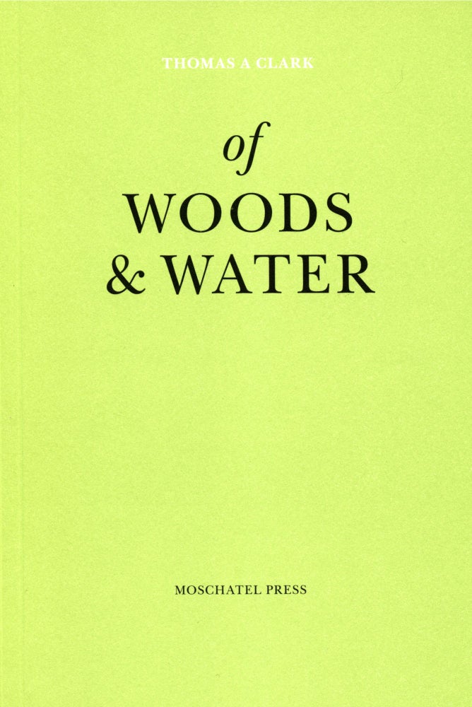 Of Woods & Water: Forty Eight Delays. Thomas A. Clark. Moschatel Press, 2008.