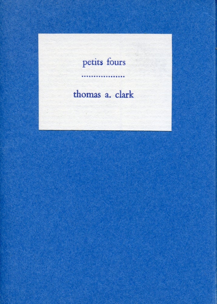 Petits Fours. Thomas A. Clark. Moschatel Press. [1976].