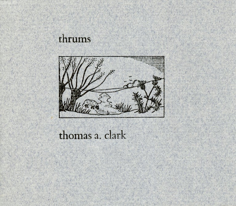 Thrums. Thomas A. Clark. Moschatel Press. [1976?].
