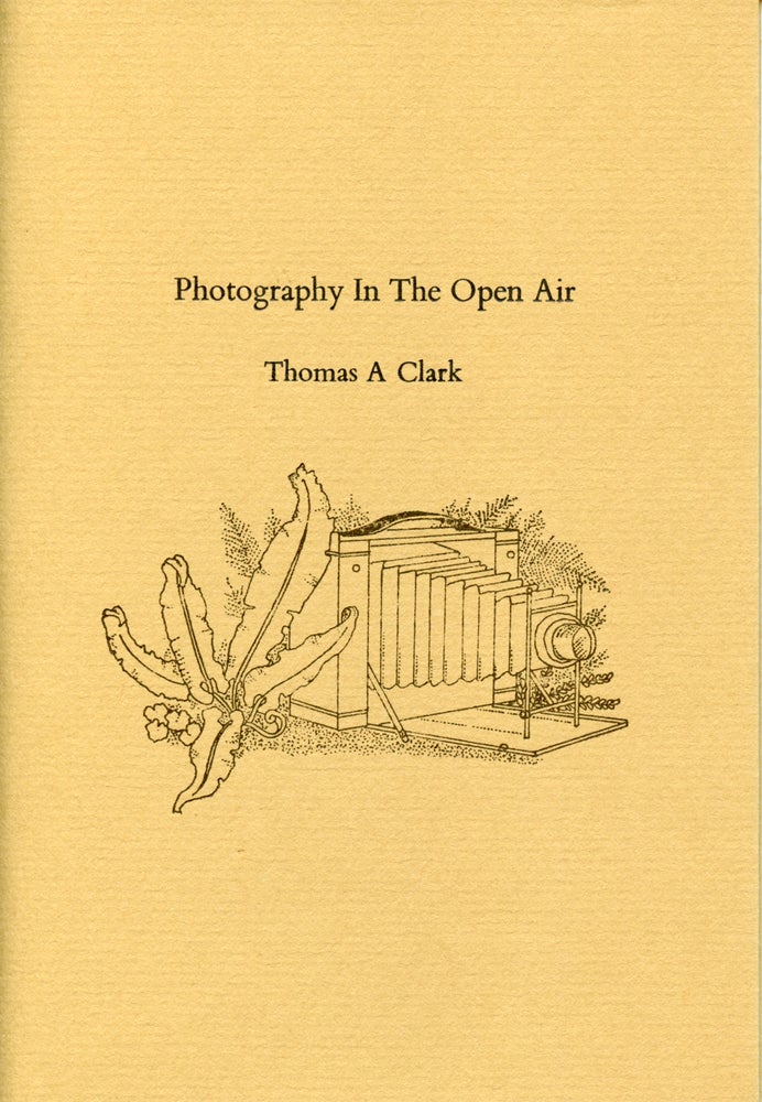 Photography In The Open Air. Thomas A. Clark. Moschatel Press. 2008.