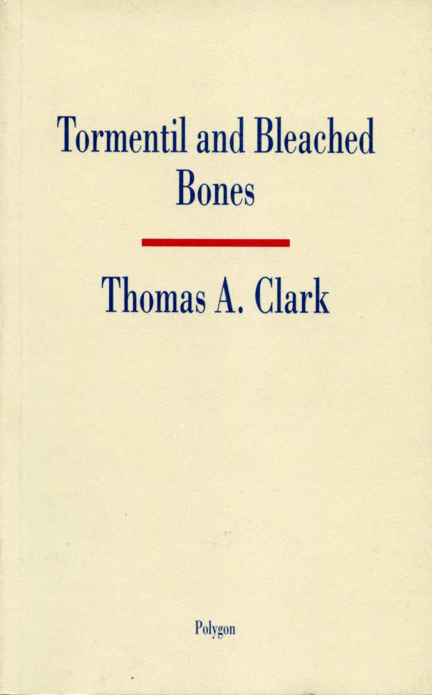 Tormentil and Bleached Bones. Thomas A. Clark. Polygon. 1993.