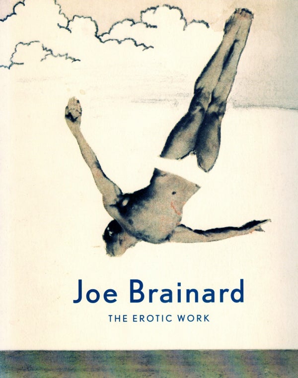 Joe Brainard the Erotic Work. Joe Brainard, Nathan Kernan. Tibor de Nagy Gallery. 2007.