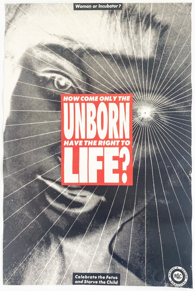 How Come Only the Unborn Have the Right to Life? Barbara Kruger. Women's Action Coalition / WAC. [1992].