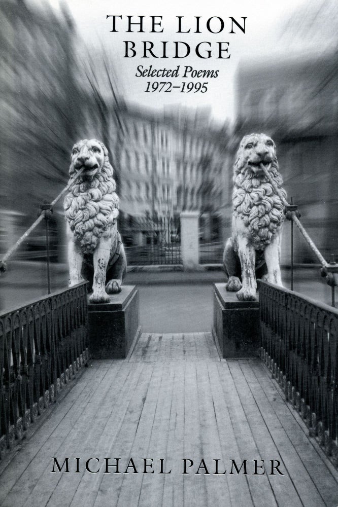 The Lion Bridge: Selected Poems 1972–1995. Michael Palmer. New Directions Books. 1998.