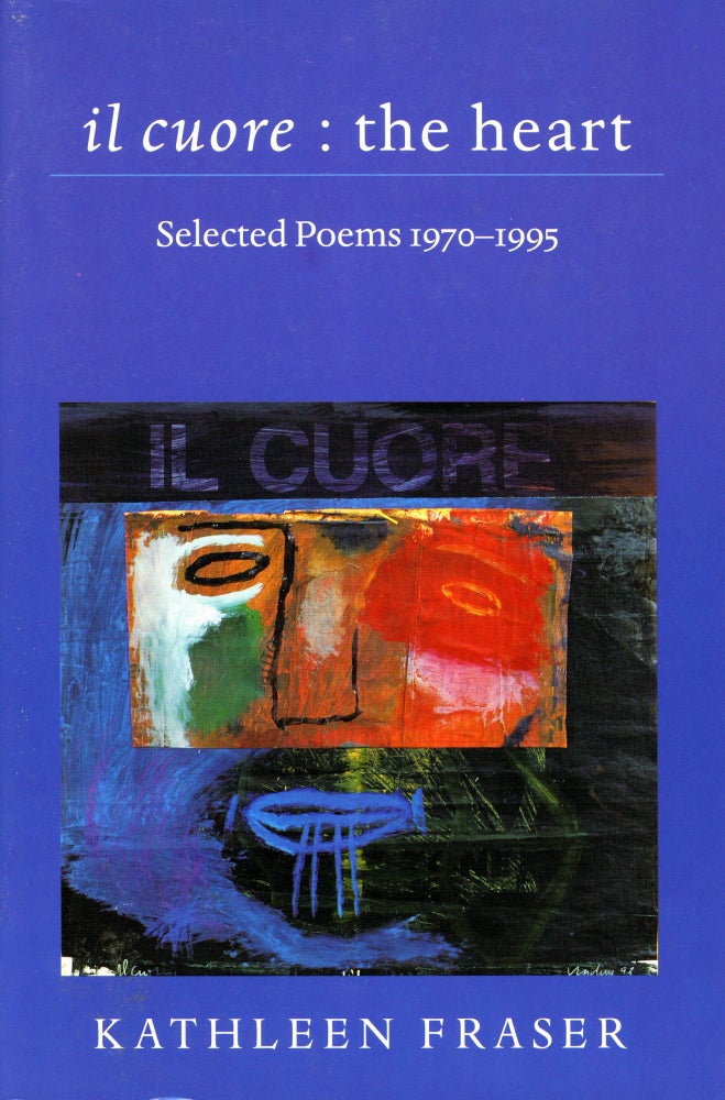 il cuore : the heart: Selected Poems 1970–1995. Kathleen Fraser. Wesleyan University Press. 1997.