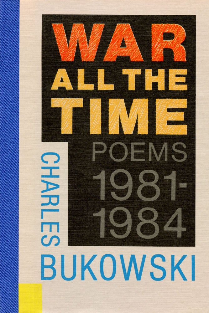 War All the Time: Poems 1981–1984. Charles Bukowski. Black Sparrow Press. 1984.