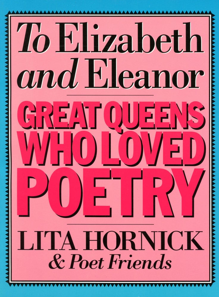 To Elizabeth and Eleanor: Great Queens Who Loved Poetry. Lita Hornick, Poet Friends. Giorno Poetry Systems. 1993.