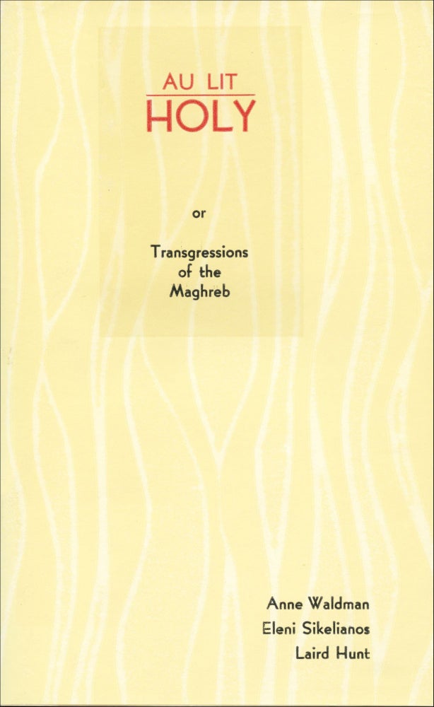 Au Lit Holy or Transgressions of the Maghreb. Anne Waldman, Eleni Sikelianos, Laird Hunt. Smokeproof Press. 1998.