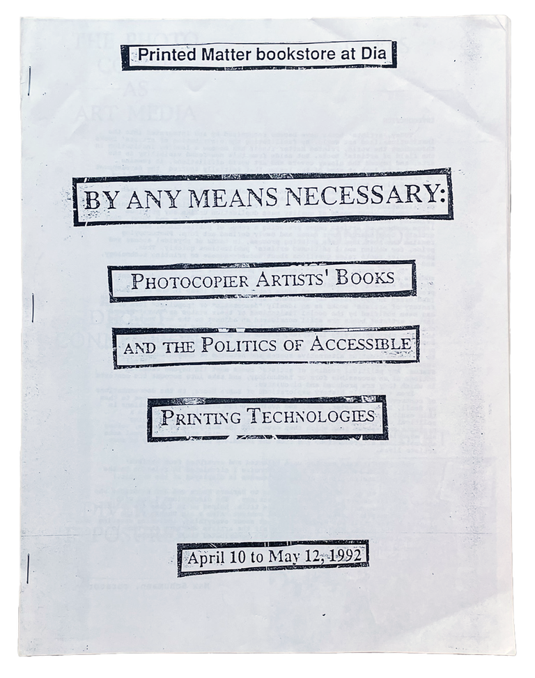By Any Means Necessary: Photocopier Artists' Books and the Politics of Accessible Printing Technologies. Max Schumann, cur. Printed Matter Bookstore at Dia. 1992.