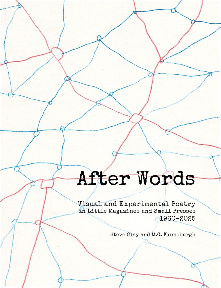 After Words: Visual and Experimental Poetry in Little Magazines and Small Presses, 1960&ndash;2025. Steve Clay, M C. Kinniburgh. Granary Books. 2025.