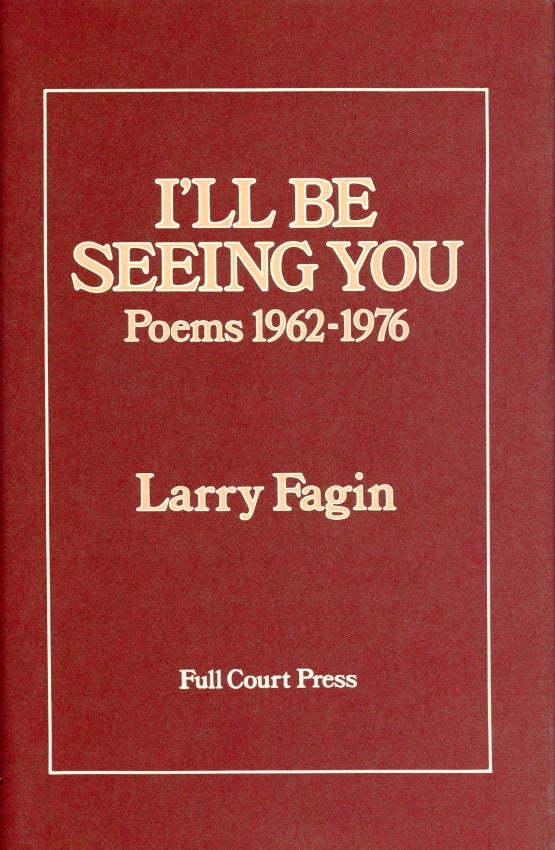 I’ll Be Seeing You: Poems 1962–1976. Larry Fagin. Full Court Press. 1978.