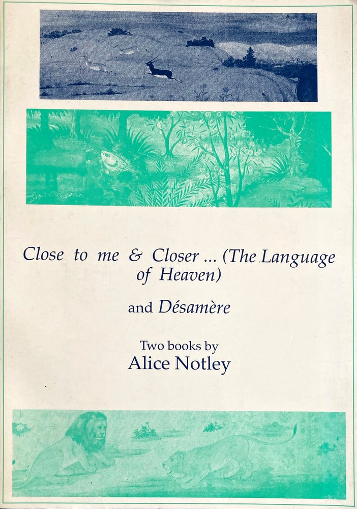 Close to Me & Closer . . . (The Language of Heaven) / Désamère. Alice Notley. O Books. 1995.