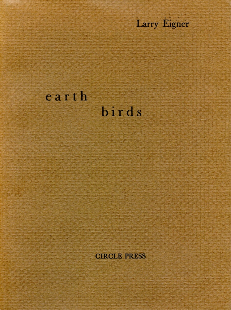 Earth Birds: Forty Six Poems Written Between May 1964 and June 1972. Larry Eigner. Circle Press Publications. 1981.