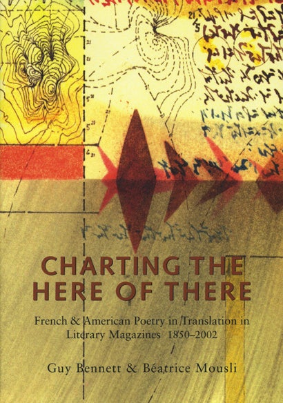 Charting the Here of There: French & American Poetry in Translation in Literary Magazines, 1850-2002. Guy Bennett, Béatrice Mousli. Granary Books & New York Public Library. 2002.