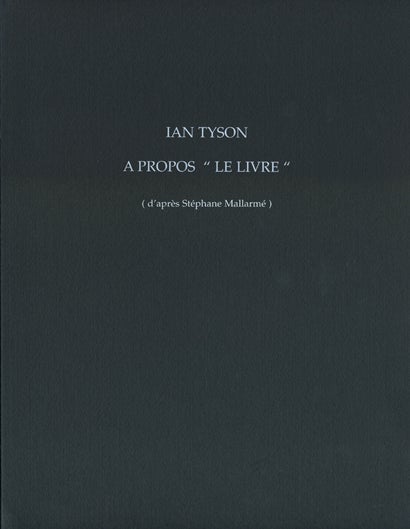 A Propos “Le Livre” (d’après Stéphane Mallarmé). Ian Tyson. Granary Books & ed.it. 2002.