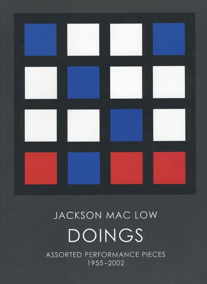 Doings: Assorted Performance Pieces 1955–2002. Jackson Mac Low. Granary Books. 2005.