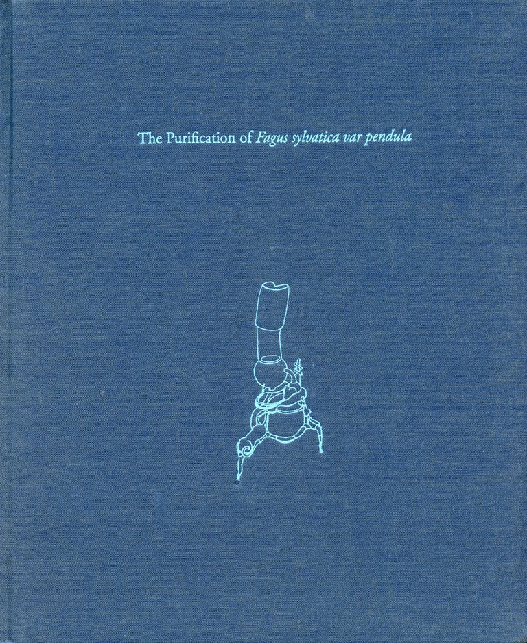 The Purification of Fagus sylvatica var pendula. Paul Etienne Lincoln. Granary Books & Coracle. 2005.