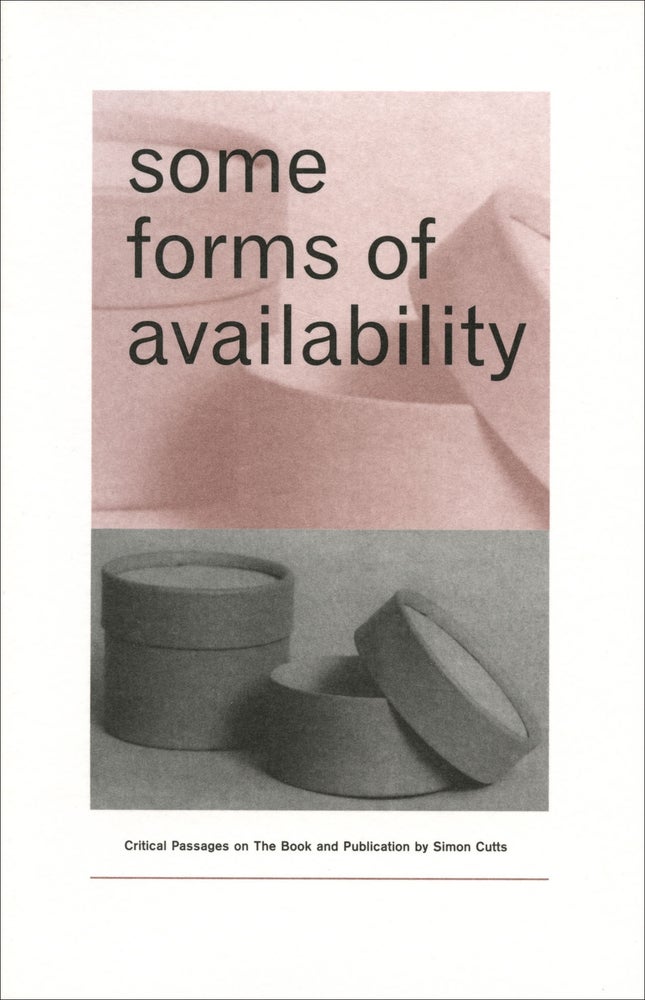 Some Forms of Availability: Critical Passages on the Book and Publication. Simon Cutts. Granary Books & RGAP. 2007.