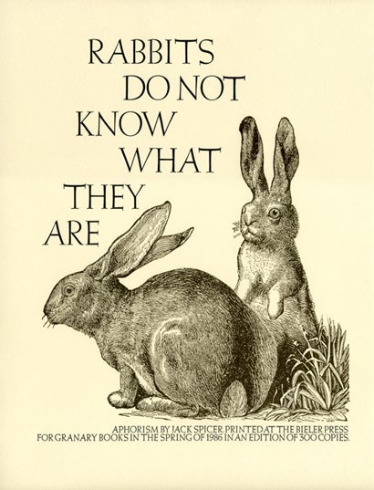 “Rabbits do not know what they are.”. Jack Spicer. Granary Books. 1986.
