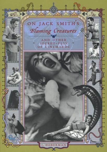 On Jack Smith’s Flaming Creatures (and other Secret-Flix of Cinemaroc). J. Hoberman. Granary Books & Hip’s Road. 2001.